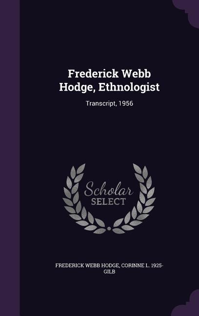 Frederick Webb Hodge, Ethnologist: Transcript, 1956