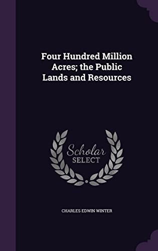 Four Hundred Million Acres; the Public Lands and Resources