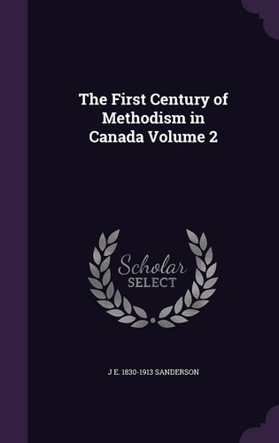 The First Century of Methodism in Canada Volume 2