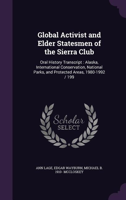 Global Activist and Elder Statesmen of the Sierra Club: Oral History Transcript: Alaska, International Conservation, National Parks, and Protected Are