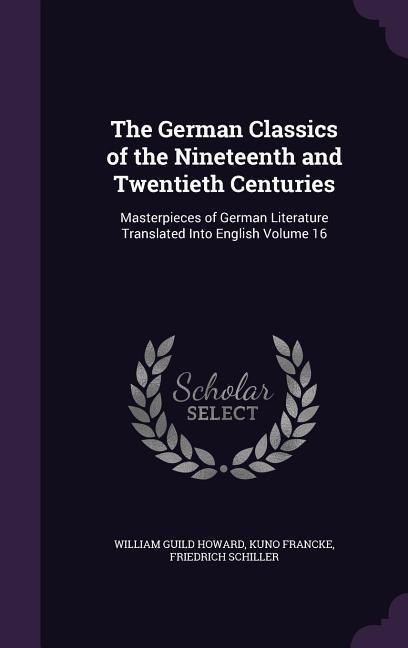 The German Classics of the Nineteenth and Twentieth Centuries: Masterpieces of German Literature Translated Into English Volume 16