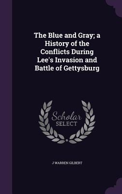 The Blue and Gray; a History of the Conflicts During Lee's Invasion and Battle of Gettysburg