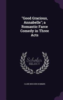 Good Gracious, Annabelle; a Romantic Farce Comedy in Three Acts