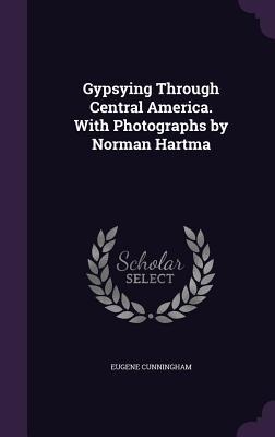 Gypsying Through Central America. With Photographs by Norman Hartma