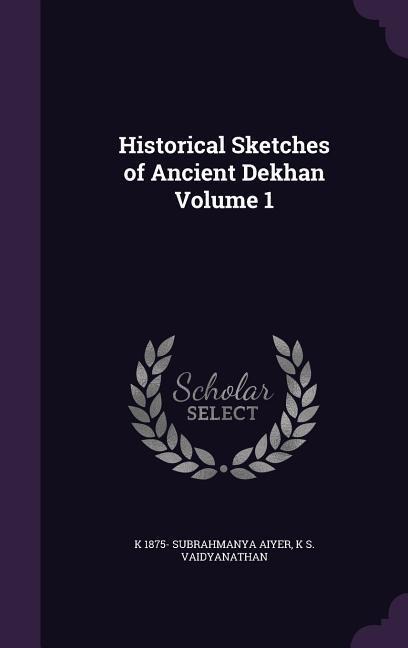 Historical Sketches of Ancient Dekhan Volume 1