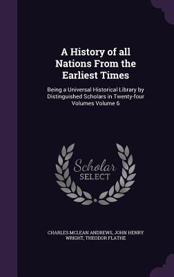 A History of all Nations From the Earliest Times: Being a Universal Historical Library by Distinguished Scholars in Twenty-four Volumes Volume 6