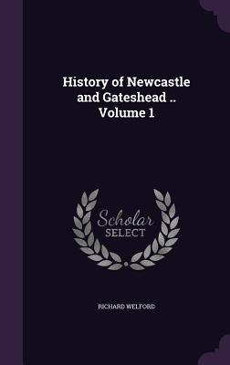 History of Newcastle and Gateshead .. Volume 1