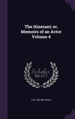 The Itinerant; or, Memoirs of an Actor Volume 4