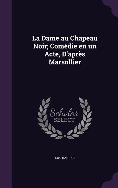 La Dame au Chapeau Noir; Comédie en un Acte, D'après Marsollier