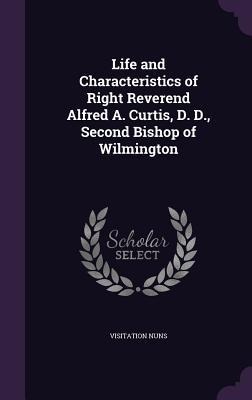 Life and Characteristics of Right Reverend Alfred A. Curtis, D. D., Second Bishop of Wilmington