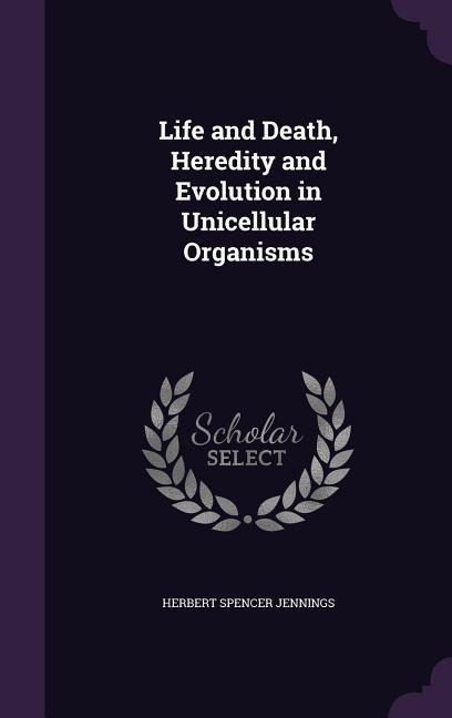 Life and Death, Heredity and Evolution in Unicellular Organisms