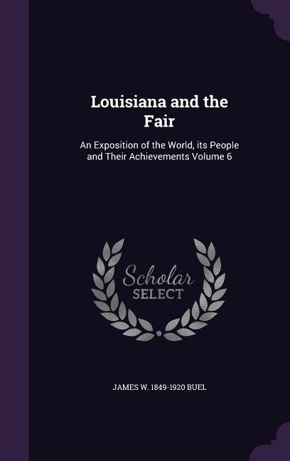 Louisiana and the Fair: An Exposition of the World, its People and Their Achievements Volume 6