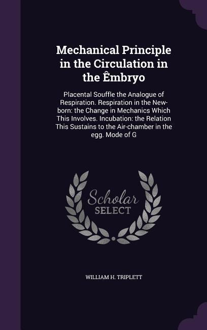 Mechanical Principle in the Circulation in the Êmbryo: Placental Souffle the Analogue of Respiration. Respiration in the New-born: the Change in Mechanics Which This Involves. Incubation: the Relation This Sustains to the Air-chamber in the egg. Mode of G