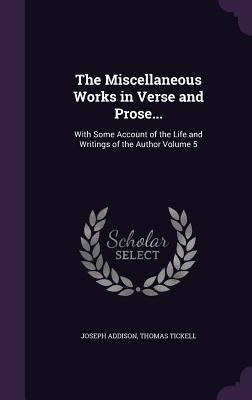 The Miscellaneous Works in Verse and Prose...: With Some Account of the Life and Writings of the Author Volume 5