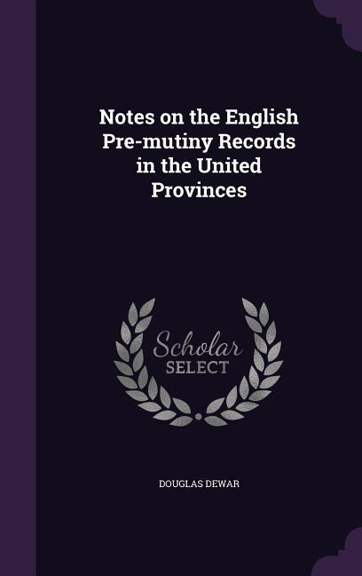 Notes on the English Pre-mutiny Records in the United Provinces