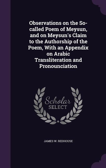 Observations on the So-called Poem of Meysun, and on Meysun's Claim to the Authorship of the Poem, With an Appendix on Arabic Transliteration and Pronounciation