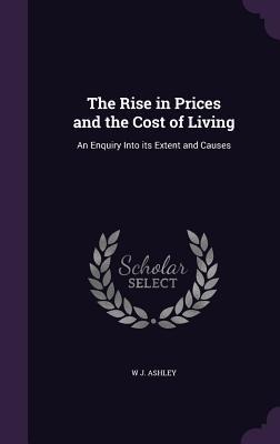 The Rise in Prices and the Cost of Living: An Enquiry Into its Extent and Causes