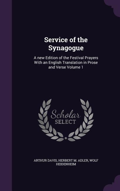 Service of the Synagogue: A new Edition of the Festival Prayers With an English Translation in Prose and Verse Volume 1