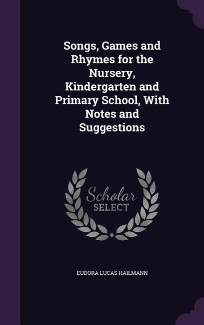 Songs, Games and Rhymes for the Nursery, Kindergarten and Primary School, With Notes and Suggestions