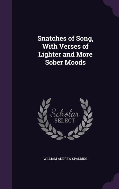 Snatches of Song, With Verses of Lighter and More Sober Moods