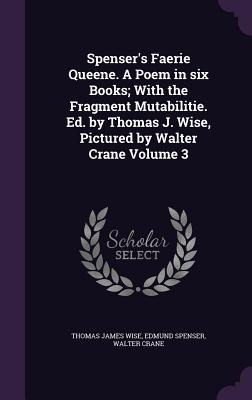 Spensers Faerie Queene. A Poem in six Books; With the Fragment Mutabilitie. Ed. by Thomas J. Wise, Pictured by Walter Crane Volume 3
