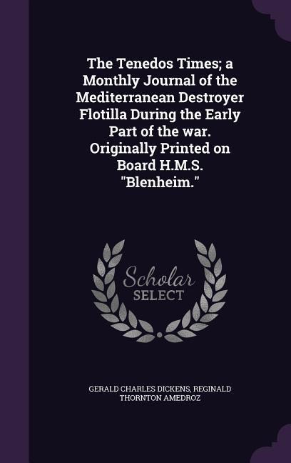 The Tenedos Times; a Monthly Journal of the Mediterranean Destroyer Flotilla During the Early Part of the war. Originally Printed on Board H.M.S. Blen