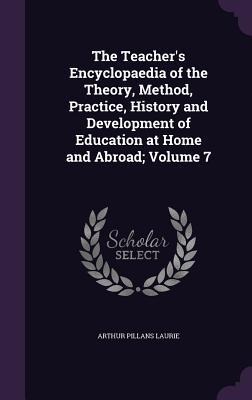 The Teachers Encyclopaedia of the Theory, Method, Practice, History and Development of Education at Home and Abroad; Volume 7