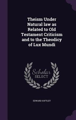 Theism Under Natural law as Related to Old Testament Criticism and to the Theodicy of Lux Mundi
