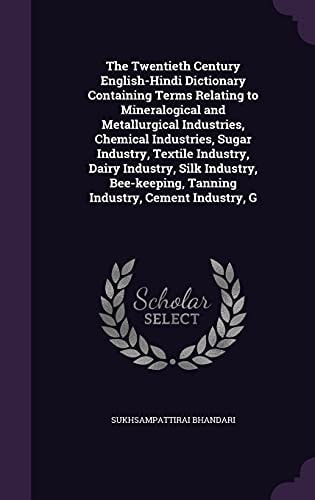The Twentieth Century English-Hindi Dictionary Containing Terms Relating to Mineralogical and Metallurgical Industries, Chemical Industries, Sugar Industry, Textile Industry, Dairy Industry, Silk Industry, Bee-Keeping, Tanning Industry, Cement Industry, G