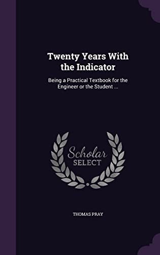 Twenty Years With the Indicator Being a Practical Textbook for the Engineer Or the Student ...