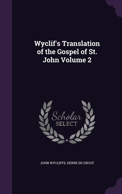 Wyclif's Translation of the Gospel of St. John Volume 2