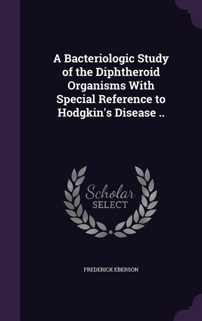 A Bacteriologic Study of the Diphtheroid Organisms With Special Reference to Hodgkins Disease ..