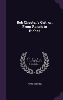 Bob Chesters Grit, or, From Ranch to Riches