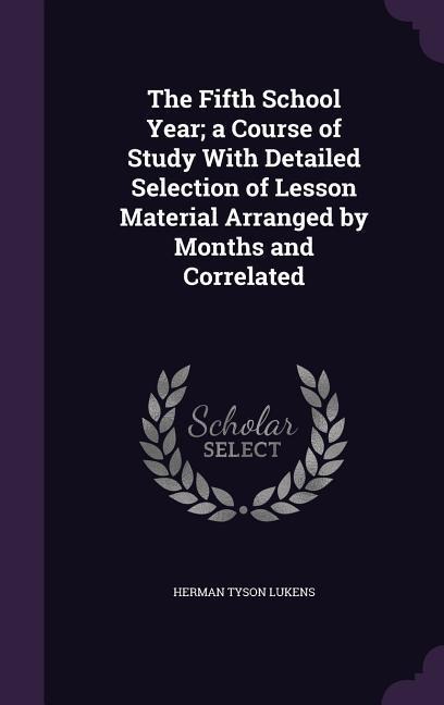 The Fifth School Year; a Course of Study With Detailed Selection of Lesson Material Arranged by Months and Correlated