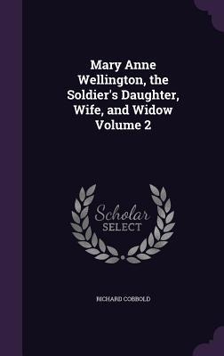 Mary Anne Wellington, the Soldiers Daughter, Wife, and Widow Volume 2