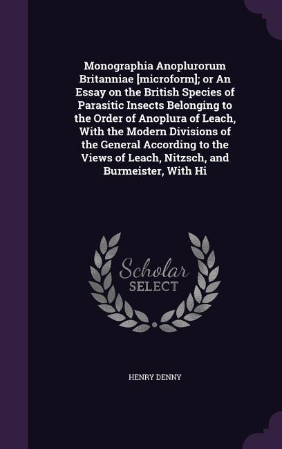 Monographia Anoplurorum Britanniae [microform]; or An Essay on the British Species of Parasitic Insects Belonging to the Order of Anoplura of Leach, With the Modern Divisions of the General According to the Views of Leach, Nitzsch, and Burmeister, With Hi