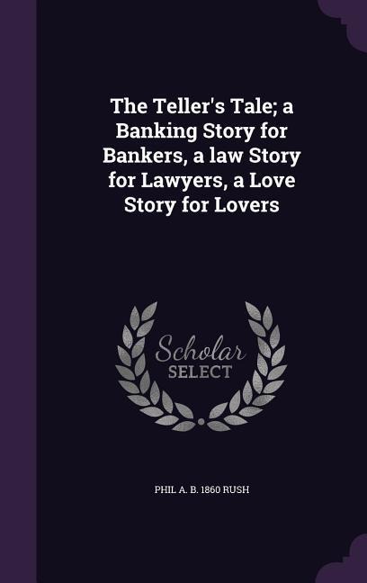 The Tellers Tale; a Banking Story for Bankers, a law Story for Lawyers, a Love Story for Lovers