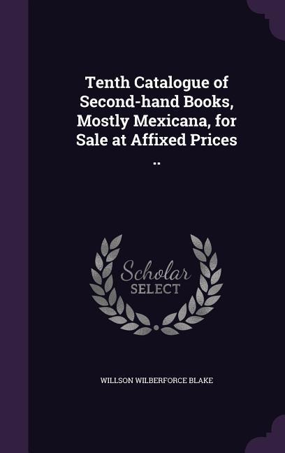 Tenth Catalogue of Second-hand Books, Mostly Mexicana, for Sale at Affixed Prices ..