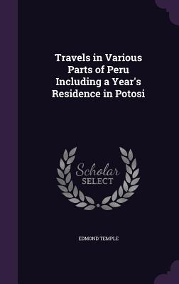 Travels in Various Parts of Peru Including a Years Residence in Potosi