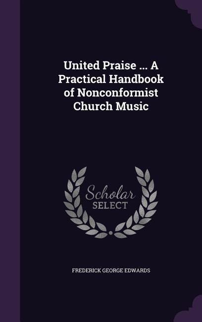 United Praise ... A Practical Handbook of Nonconformist Church Music