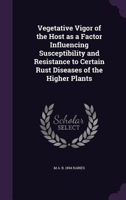 Vegetative Vigor of the Host as a Factor Influencing Susceptibility and Resistance to Certain Rust Diseases of the Higher Plants