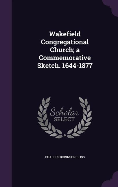 Wakefield Congregational Church; a Commemorative Sketch. 1644-1877