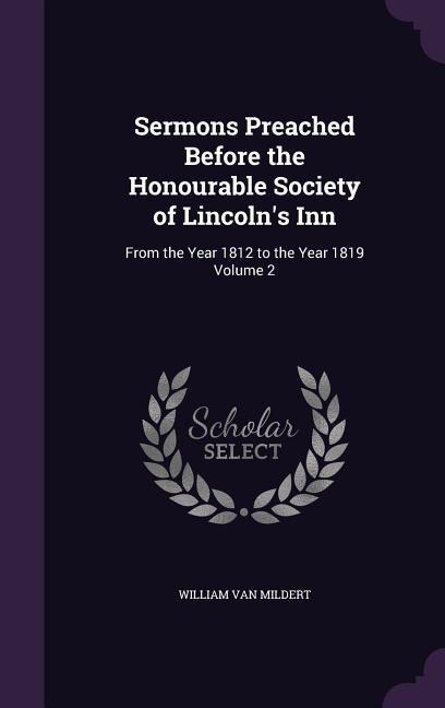 Sermons Preached Before the Honourable Society of Lincolns Inn: From the Year 1812 to the Year 1819 Volume 2