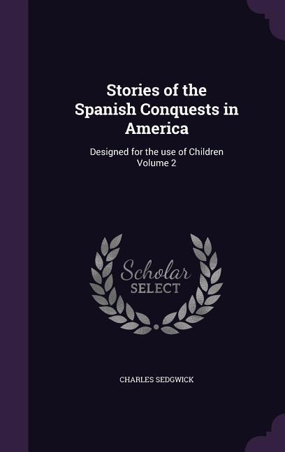 Stories of the Spanish Conquests in America: Designed for the use of Children Volume 2