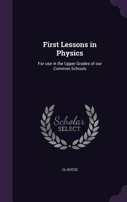 First Lessons in Physics: For use in the Upper Grades of our Common Schools