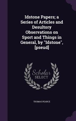 Idstone Papers; a Series of Articles and Desultory Observations on Sport and Things in General, by Idstone, [pseud]