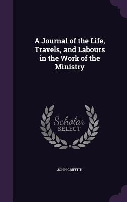 A Journal of the Life, Travels, and Labours in the Work of the Ministry