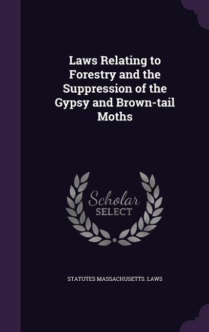 Laws Relating to Forestry and the Suppression of the Gypsy and Brown-tail Moths