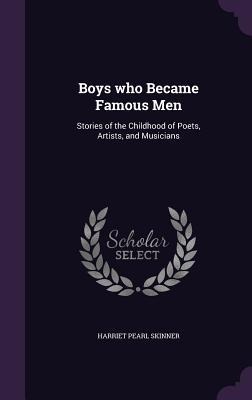 Boys who Became Famous Men: Stories of the Childhood of Poets, Artists, and Musicians