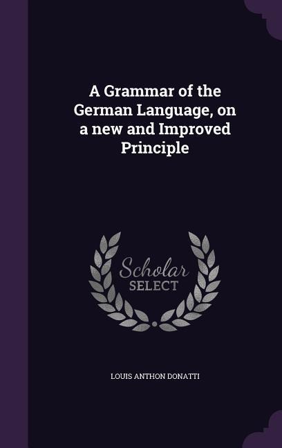 A Grammar of the German Language, on a new and Improved Principle